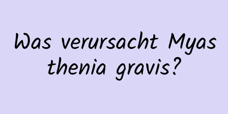 Was verursacht Myasthenia gravis?