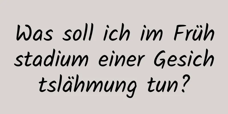 Was soll ich im Frühstadium einer Gesichtslähmung tun?
