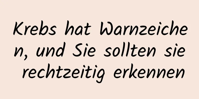 Krebs hat Warnzeichen, und Sie sollten sie rechtzeitig erkennen