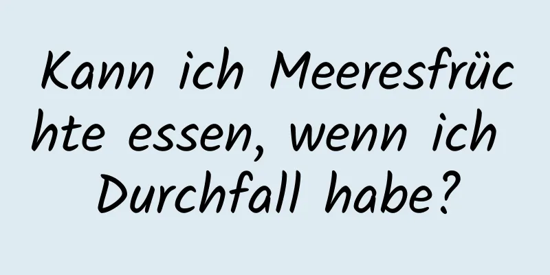 Kann ich Meeresfrüchte essen, wenn ich Durchfall habe?