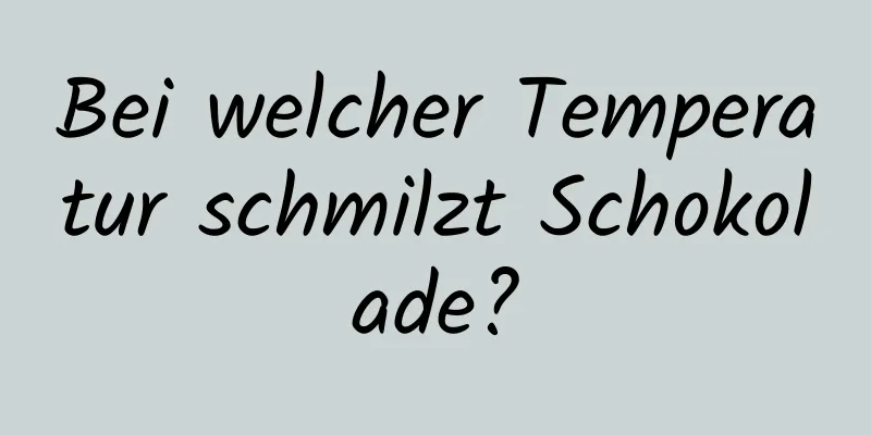 Bei welcher Temperatur schmilzt Schokolade?