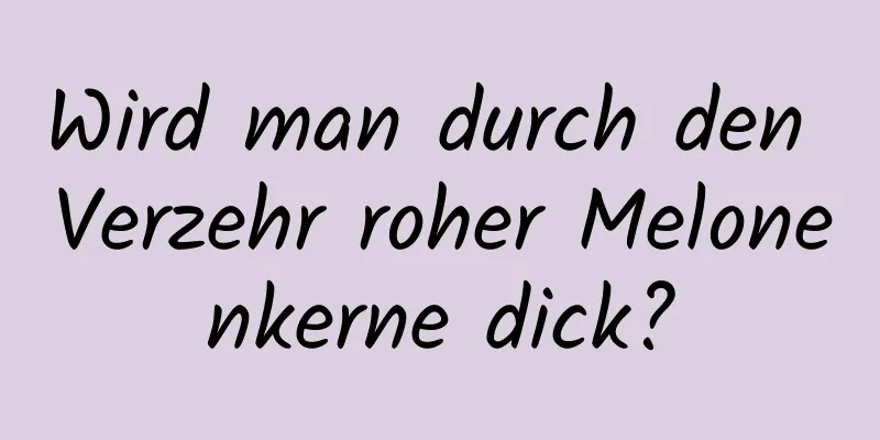 Wird man durch den Verzehr roher Melonenkerne dick?