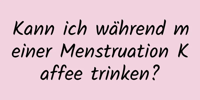 Kann ich während meiner Menstruation Kaffee trinken?