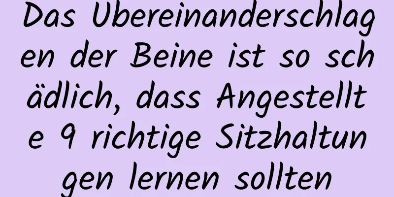 Das Übereinanderschlagen der Beine ist so schädlich, dass Angestellte 9 richtige Sitzhaltungen lernen sollten