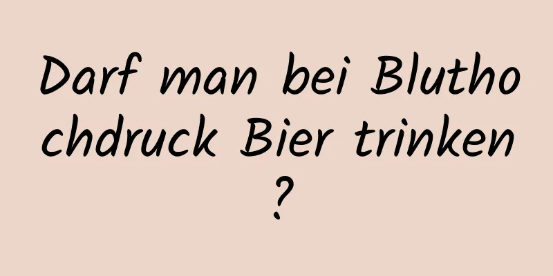 Darf man bei Bluthochdruck Bier trinken?