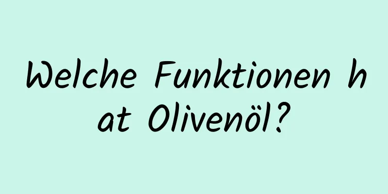 Welche Funktionen hat Olivenöl?