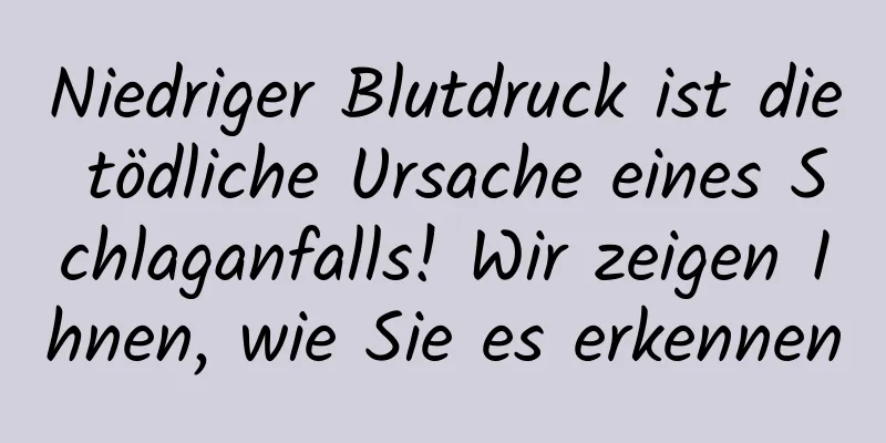 Niedriger Blutdruck ist die tödliche Ursache eines Schlaganfalls! Wir zeigen Ihnen, wie Sie es erkennen