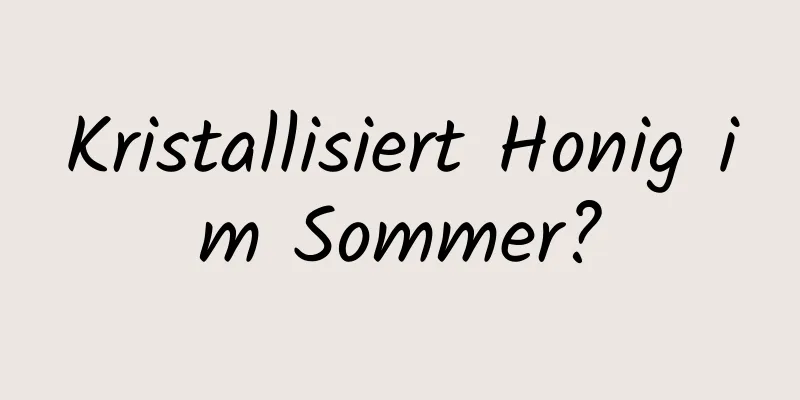 Kristallisiert Honig im Sommer?