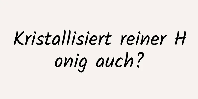 Kristallisiert reiner Honig auch?