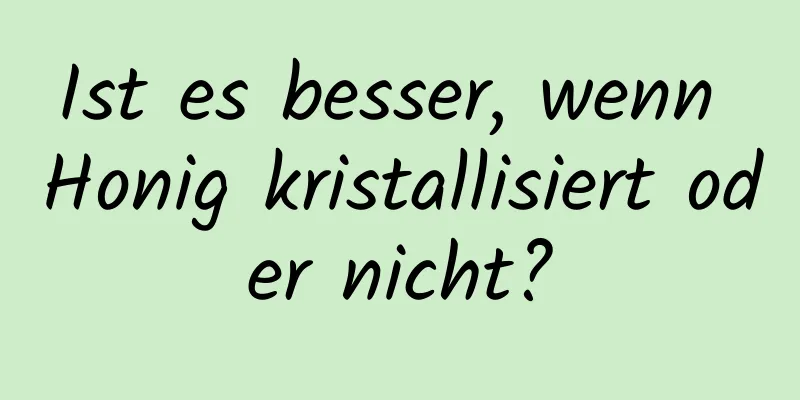 Ist es besser, wenn Honig kristallisiert oder nicht?