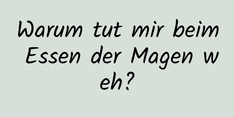 Warum tut mir beim Essen der Magen weh?