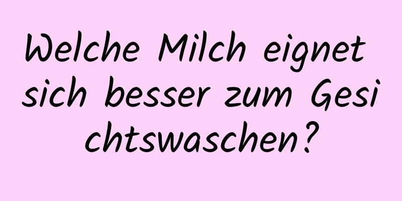 Welche Milch eignet sich besser zum Gesichtswaschen?