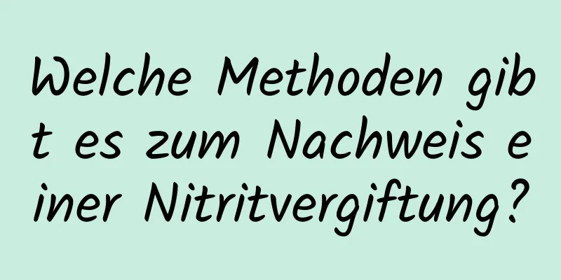 Welche Methoden gibt es zum Nachweis einer Nitritvergiftung?
