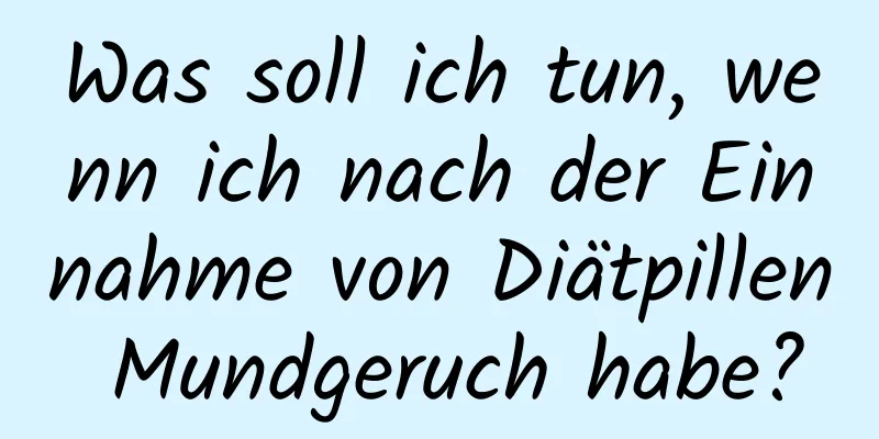 Was soll ich tun, wenn ich nach der Einnahme von Diätpillen Mundgeruch habe?