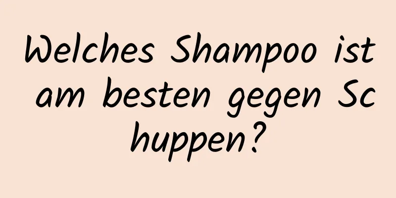 Welches Shampoo ist am besten gegen Schuppen?