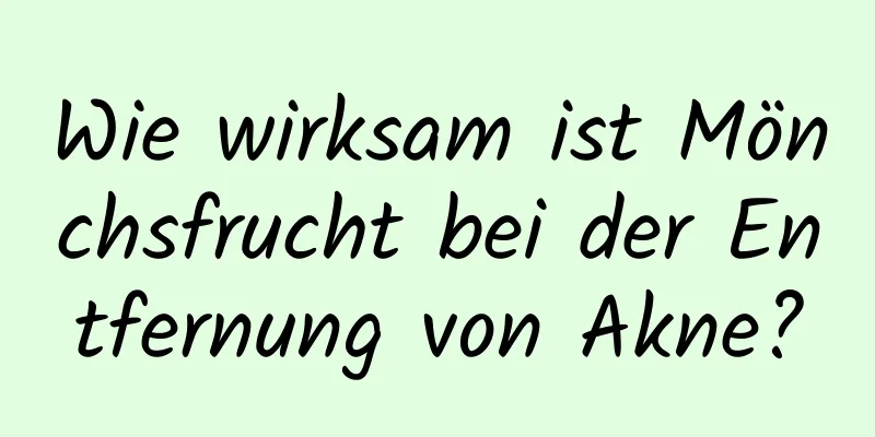 Wie wirksam ist Mönchsfrucht bei der Entfernung von Akne?