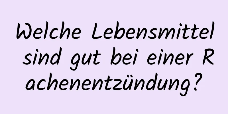 Welche Lebensmittel sind gut bei einer Rachenentzündung?