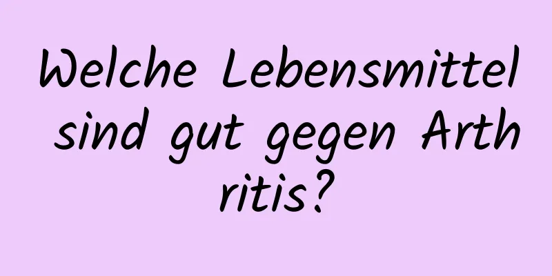 Welche Lebensmittel sind gut gegen Arthritis?