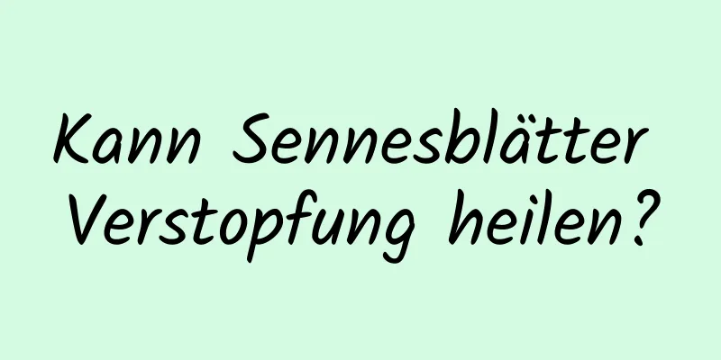 Kann Sennesblätter Verstopfung heilen?