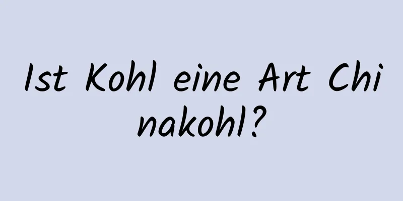 Ist Kohl eine Art Chinakohl?