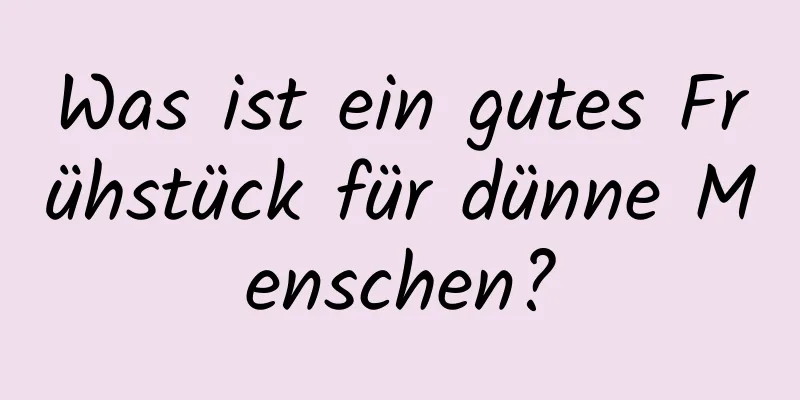 Was ist ein gutes Frühstück für dünne Menschen?