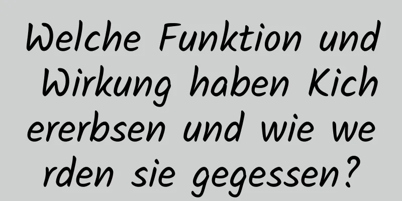 Welche Funktion und Wirkung haben Kichererbsen und wie werden sie gegessen?