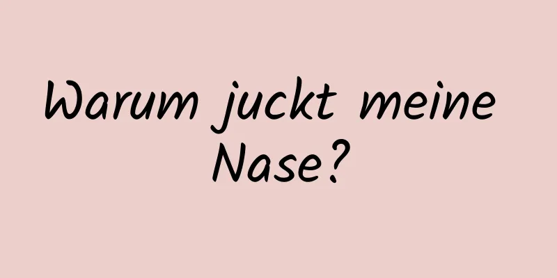 Warum juckt meine Nase?