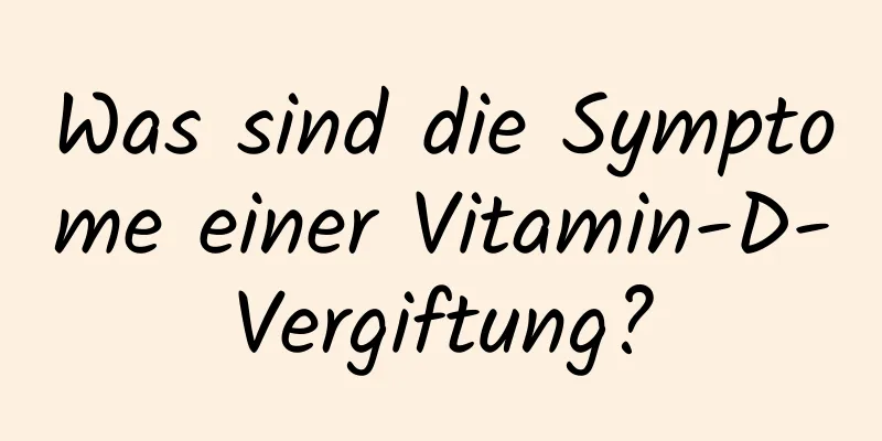 Was sind die Symptome einer Vitamin-D-Vergiftung?