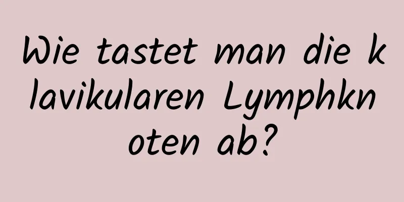 Wie tastet man die klavikularen Lymphknoten ab?