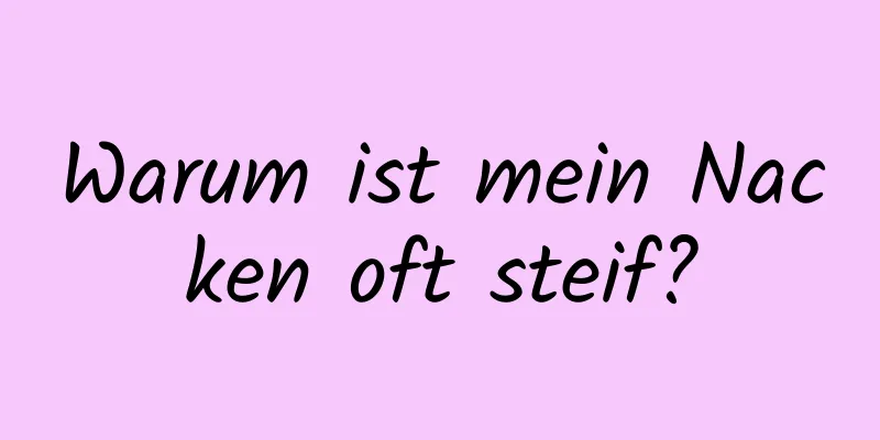 Warum ist mein Nacken oft steif?