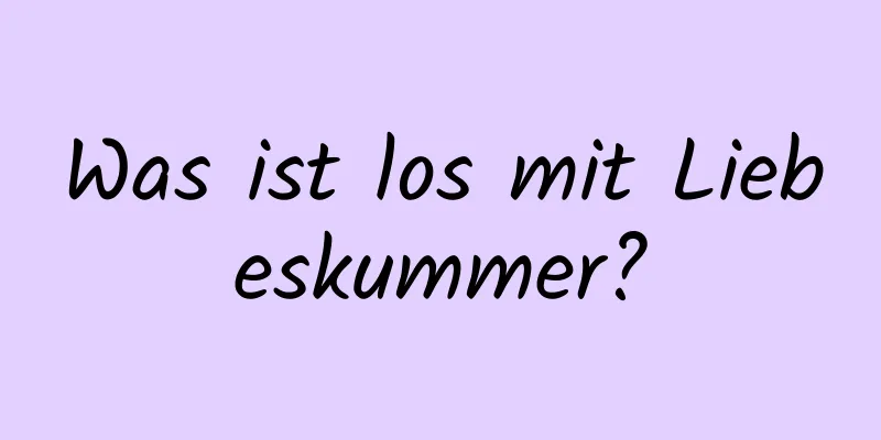 Was ist los mit Liebeskummer?