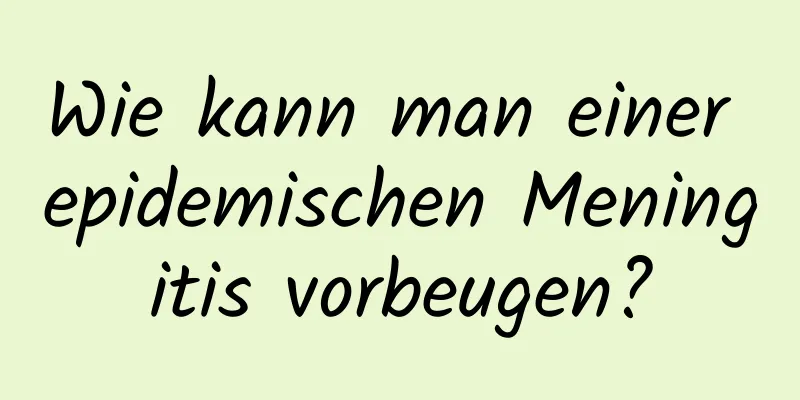 Wie kann man einer epidemischen Meningitis vorbeugen?