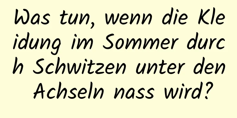 Was tun, wenn die Kleidung im Sommer durch Schwitzen unter den Achseln nass wird?