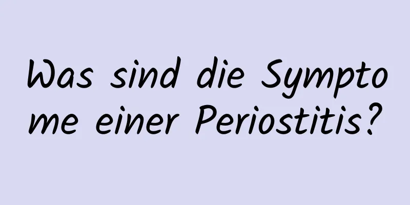 Was sind die Symptome einer Periostitis?