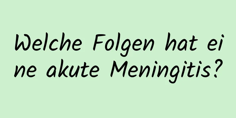 Welche Folgen hat eine akute Meningitis?
