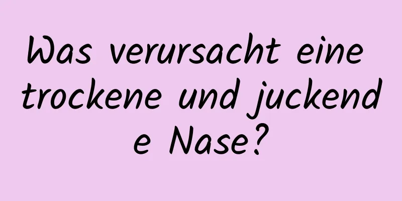 Was verursacht eine trockene und juckende Nase?