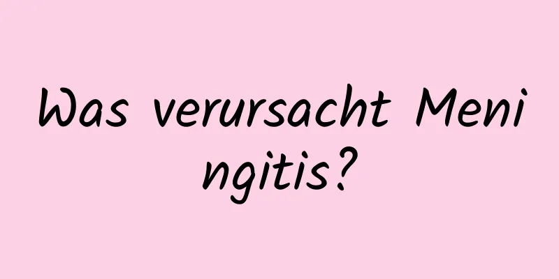 Was verursacht Meningitis?