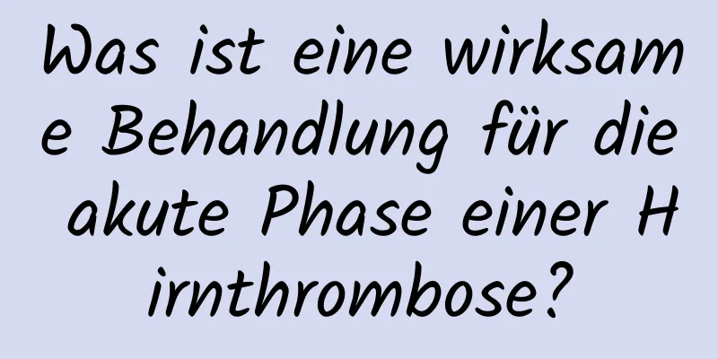 Was ist eine wirksame Behandlung für die akute Phase einer Hirnthrombose?