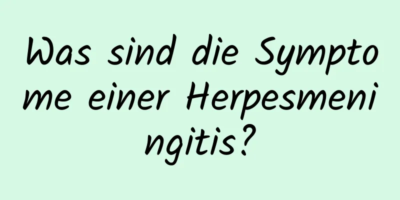 Was sind die Symptome einer Herpesmeningitis?