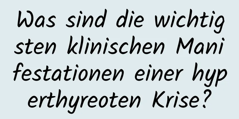 Was sind die wichtigsten klinischen Manifestationen einer hyperthyreoten Krise?