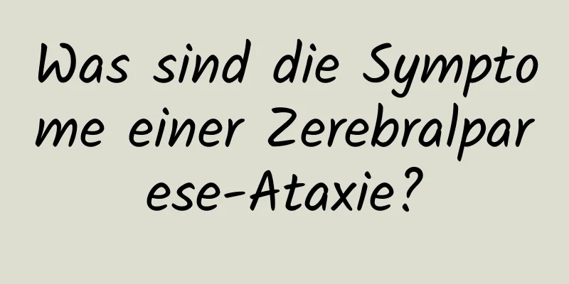 Was sind die Symptome einer Zerebralparese-Ataxie?
