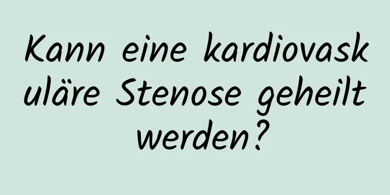 Kann eine kardiovaskuläre Stenose geheilt werden?
