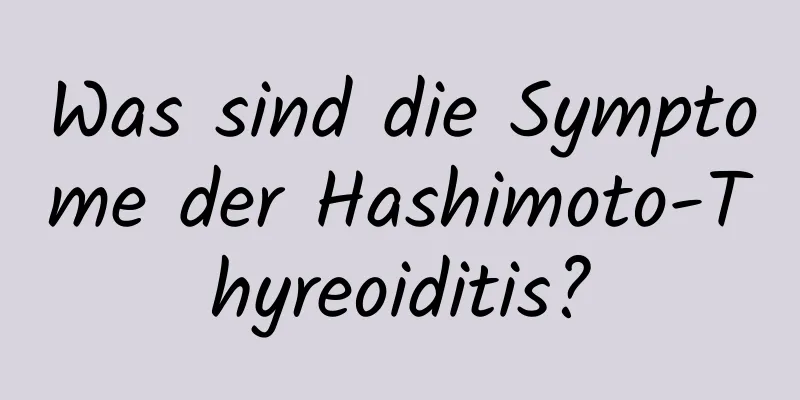 Was sind die Symptome der Hashimoto-Thyreoiditis?