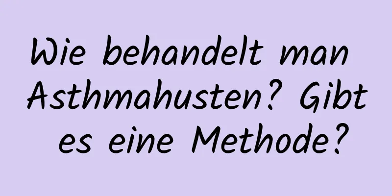 Wie behandelt man Asthmahusten? Gibt es eine Methode?