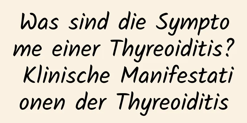Was sind die Symptome einer Thyreoiditis? Klinische Manifestationen der Thyreoiditis
