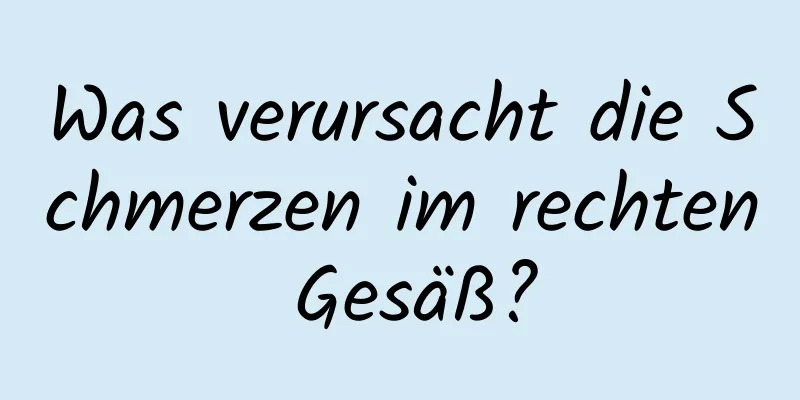 Was verursacht die Schmerzen im rechten Gesäß?