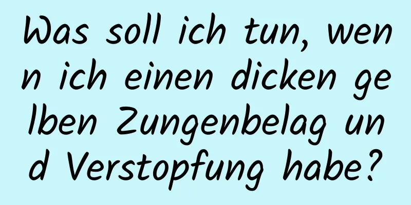 Was soll ich tun, wenn ich einen dicken gelben Zungenbelag und Verstopfung habe?
