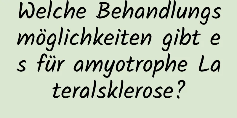 Welche Behandlungsmöglichkeiten gibt es für amyotrophe Lateralsklerose?