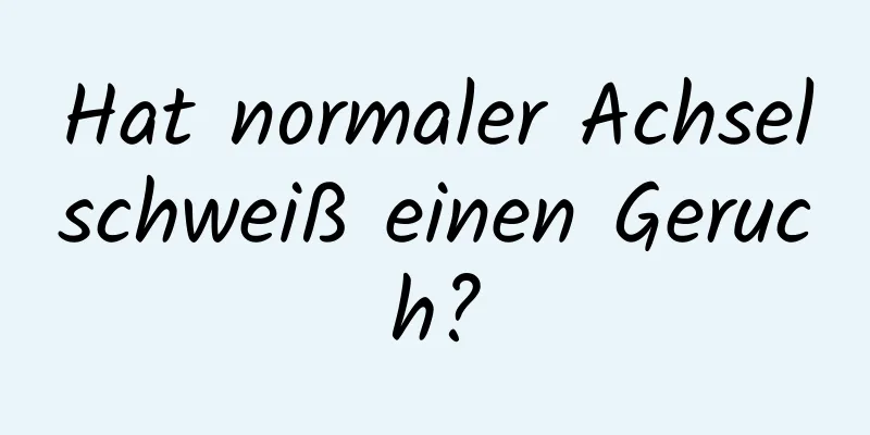 Hat normaler Achselschweiß einen Geruch?