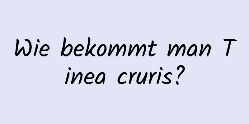 Wie bekommt man Tinea cruris?